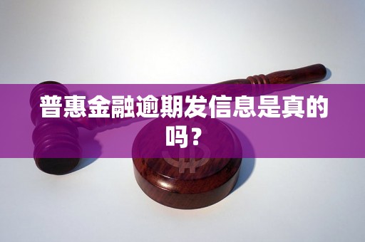 普惠金融逾期发信息是真的吗？