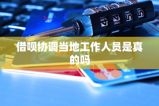 借呗协调当地工作人员是真的吗