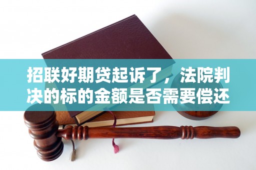 招联好期贷起诉了，法院判决的标的金额是否需要偿还？