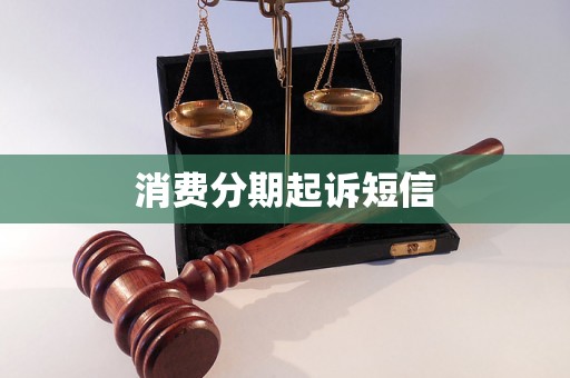 消费分期起诉短信 消费分期起诉短信