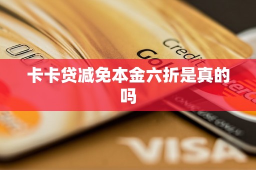 卡卡贷减免本金六折是真的吗 卡卡贷减免本金六折是真的吗