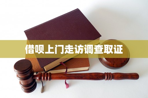 借呗上门走访调查取证
