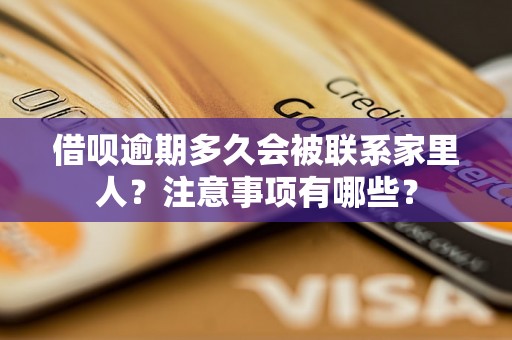 借呗逾期多久会被联系家里人?注意事项有哪些? 借呗逾期多久会被联系家里人?注意事项有哪些?