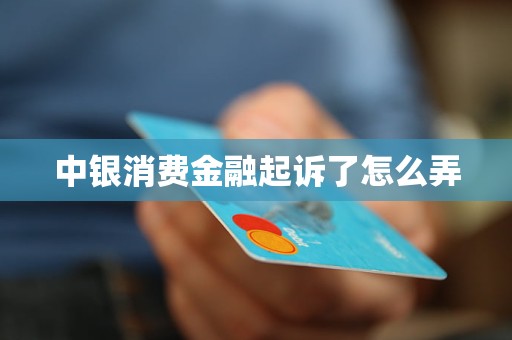 中銀消費(fèi)金融起訴了怎么弄