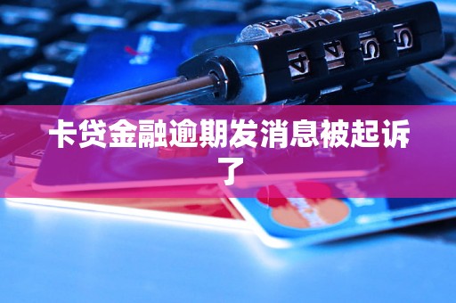 卡贷金融逾期发消息被起诉了 卡贷金融逾期发消息被起诉了