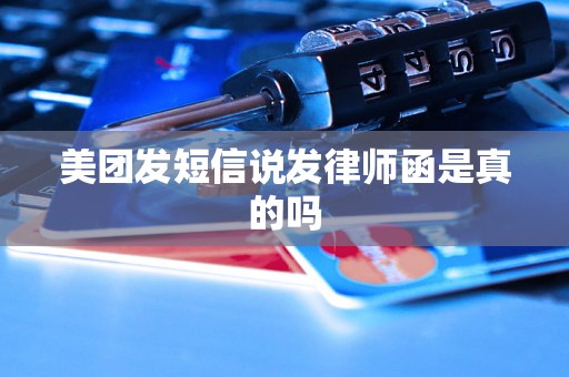 美团发短信说发律师函是真的吗 美团发短信说发律师函是真的吗