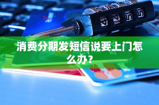 消费分期发短信说要上门怎么办？