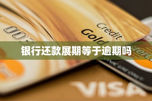 银行还款展期等于逾期吗