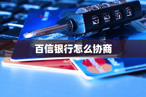 百信銀行怎么協(xié)商