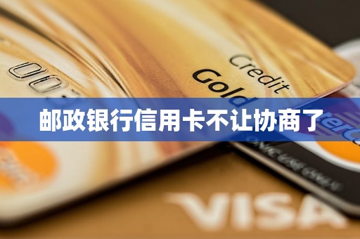 郵政銀行信用卡不讓協(xié)商了