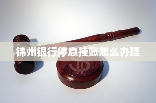 錦州銀行停息掛賬怎么辦理