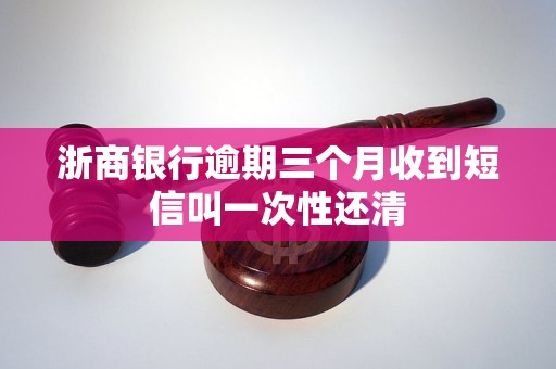 浙商銀行逾期三個月收到短信叫一次性還清