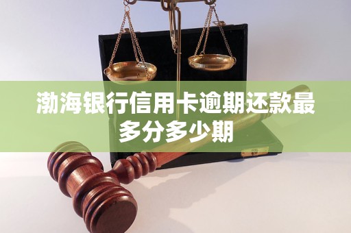 渤海銀行信用卡逾期還款最多分多少期