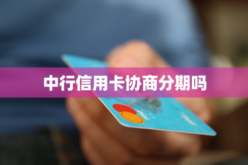 中行信用卡協(xié)商分期嗎