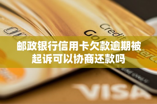 郵政銀行信用卡欠款逾期被起訴可以協(xié)商還款嗎