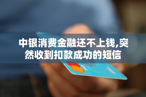 中銀消費金融還不上錢,突然收到扣款成功的短信