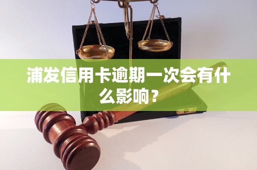 浦發(fā)信用卡逾期一次會有什么影響？