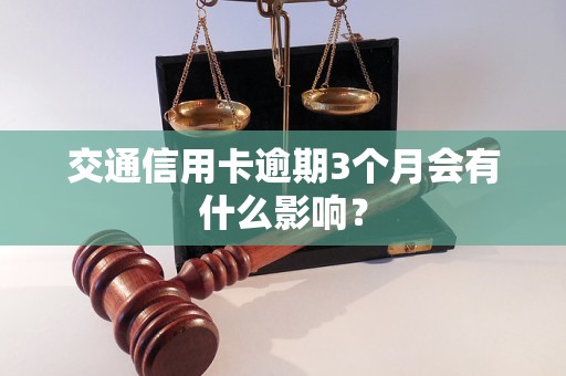 交通信用卡逾期3個(gè)月會(huì)有什么影響？