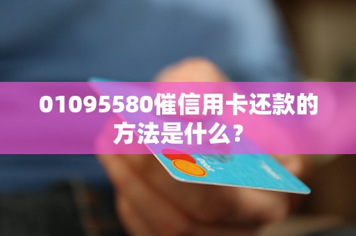 01095580催信用卡還款的方法是什么？