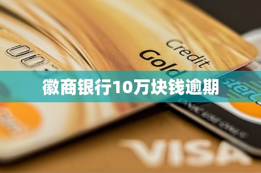 徽商銀行10萬塊錢逾期