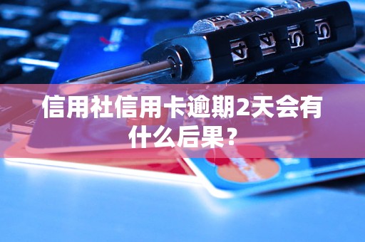 信用社信用卡逾期2天會(huì)有什么后果？