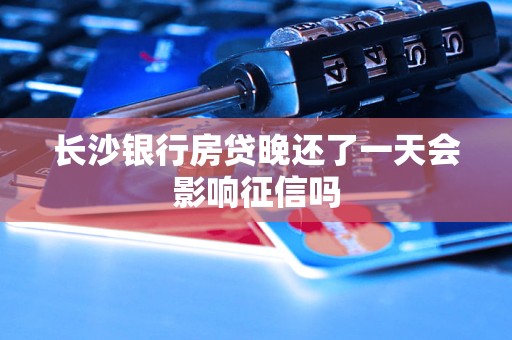 長沙銀行房貸晚還了一天會影響征信嗎