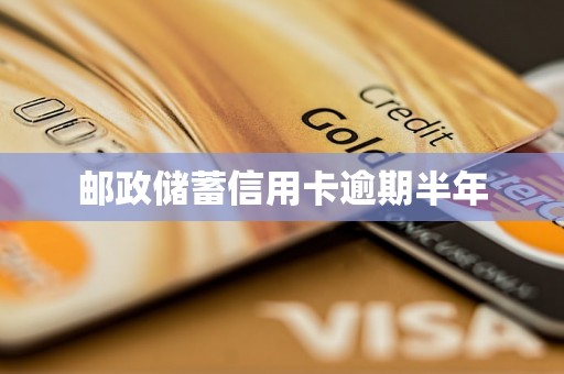 邮政储蓄信用卡逾期半年