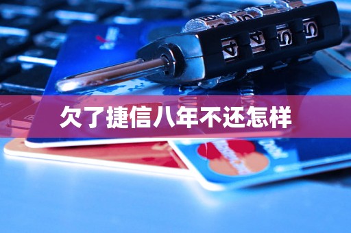 欠了捷信八年不还怎样