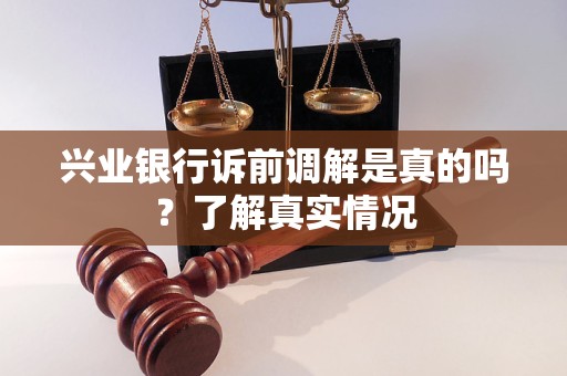 興業(yè)銀行訴前調(diào)解是真的嗎？了解真實(shí)情況