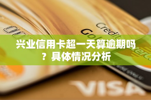 興業(yè)信用卡超一天算逾期嗎？具體情況分析