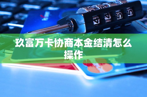 玖富万卡协商本金结清怎么操作