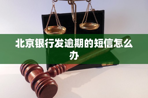 北京銀行發(fā)逾期的短信怎么辦