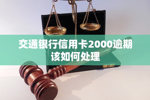 交通銀行信用卡2000逾期該如何處理