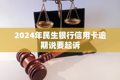 2024年民生銀行信用卡逾期說(shuō)要起訴