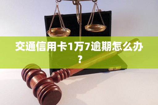 交通信用卡1萬7逾期怎么辦？