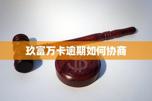 玖富万卡逾期如何协商