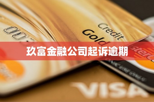 玖富金融公司起诉逾期 玖富金融公司起诉逾期
