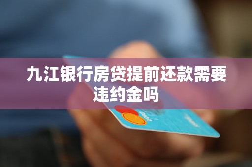 九江銀行房貸提前還款需要違約金嗎