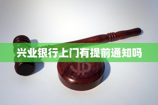 興業(yè)銀行上門(mén)有提前通知嗎