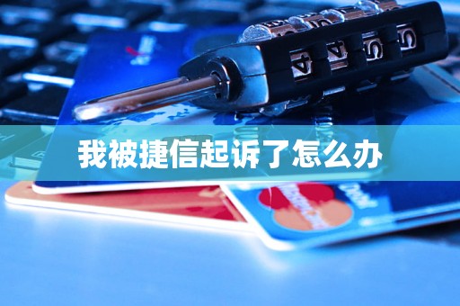 我被捷信起诉了怎么办