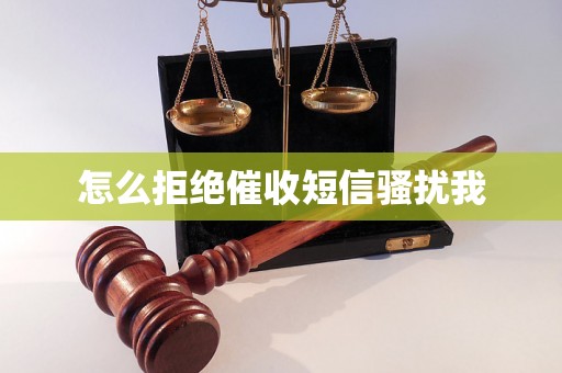 怎么拒绝催收短信骚扰我 怎么拒绝催收短信骚扰我
