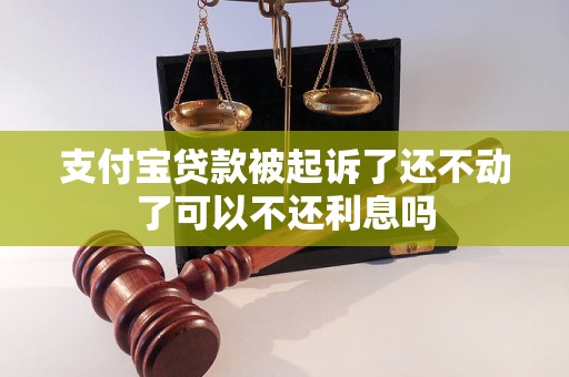 支付寶貸款被起訴了還不動了可以不還利息嗎