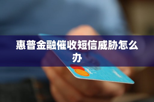 惠普金融催收短信威脅怎么辦