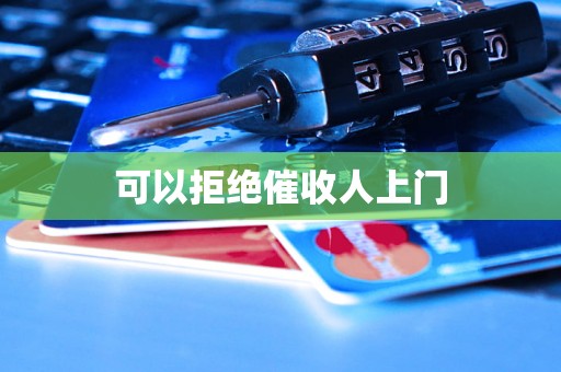 可以拒绝催收人上门 可以拒绝催收人上门