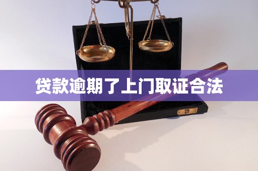 贷款逾期了上门取证合法