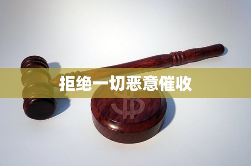 拒绝一切恶意催收 拒绝一切恶意催收