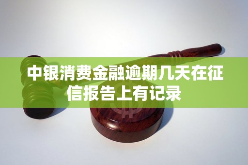 中銀消費(fèi)金融逾期幾天在征信報(bào)告上有記錄