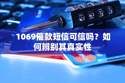 1069催款短信可信嗎？如何辨別其真實(shí)性