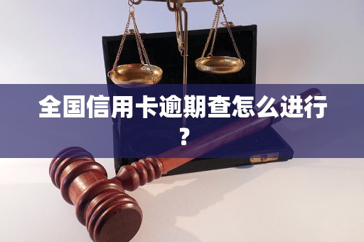 全國(guó)信用卡逾期查怎么進(jìn)行？