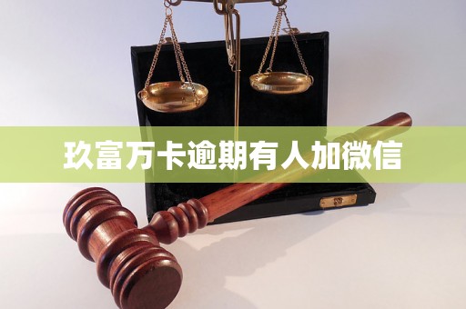 玖富万卡逾期有人加微信 玖富万卡逾期有人加微信